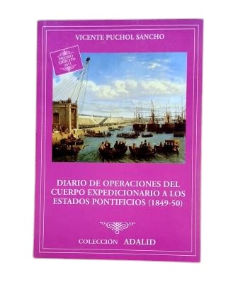 Puchol Sancho, Vicente.- DIARIO DE OPERACIONES DEL CUERPO EXPEDICIONARIO A LOS ESTADOS PONTIFICIOS (1849-1850)