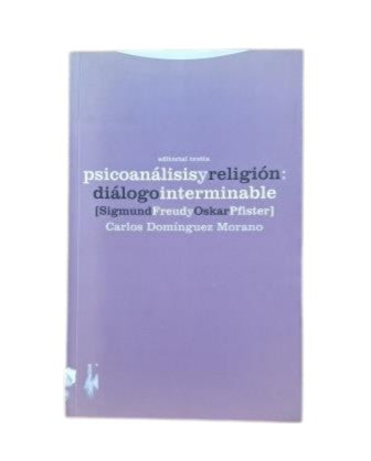 Domínguez Morano, Carlos.- PSICOANÁLISIS Y RELIGIÓN: DIÁLOGO INTERMINABLE. SIGMUND FREUD Y OSKAR PFISTER
