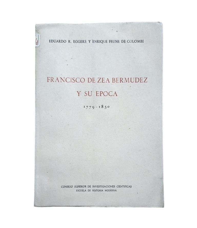 Eggers, Eduardo R. & Feune de Colombí, Enrique.- FRANCISCO DE ZEA BERMÚDEZ Y SU ÉPOCA 1779-1850