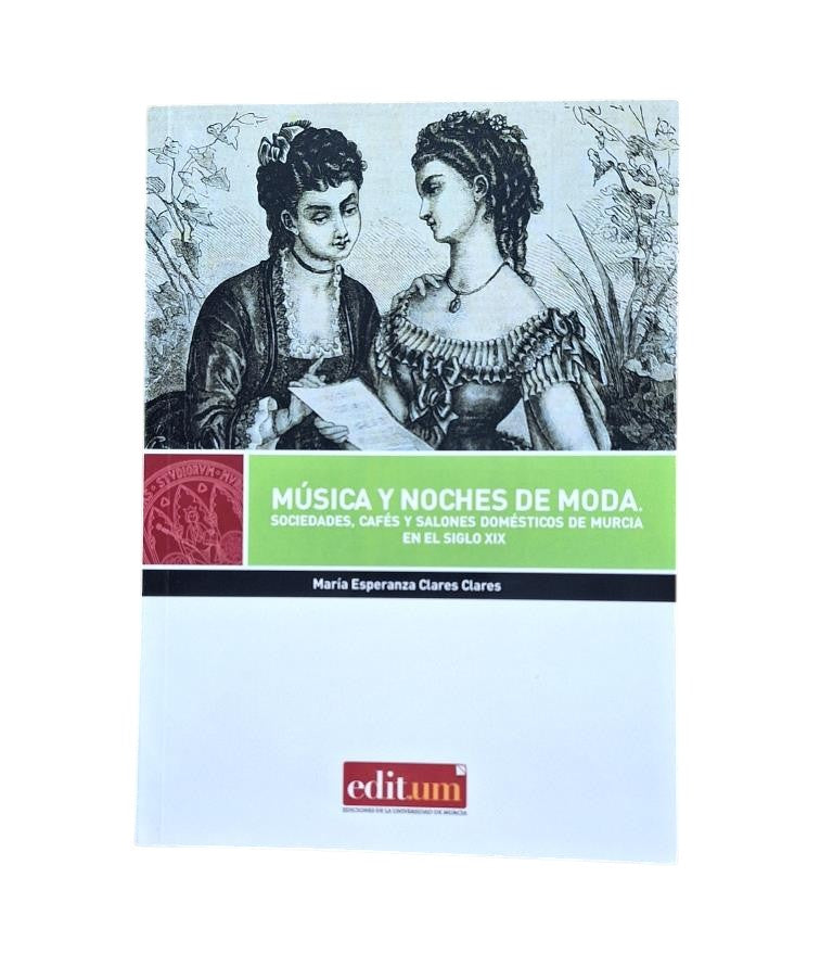 Clares Clares, María Esperanza.- MÚSICA Y NOCHES DE MODA. SOCIEDADES, CAFÉS Y SALONES DOMÉSTICOS DE MURCIA EN EL SIGLO XIX