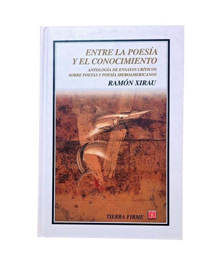 Xirau, Ramón.- ENTRE LA POESÍA Y EL CONOCIMIENTO. ANTOLOGÍA DE ENSAYOS CRÍTICOS SOBRE POETAS Y POESÍA IBEROAMERICANOS
