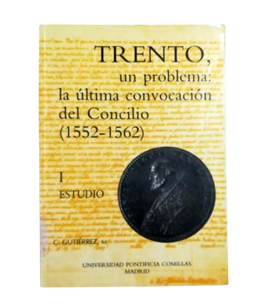 Gutiérrez, C.- TRENTO, UN PROBLEMA: LA ÚLTIMA CONVOCACIÓN DEL CONCILIO (1552-1562) I. ESTUDIO.