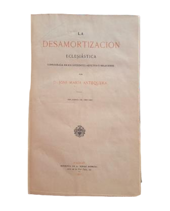 Antequera, José Mª.- LA DESAMORTIZACIÓN ECLESIÁSTICA