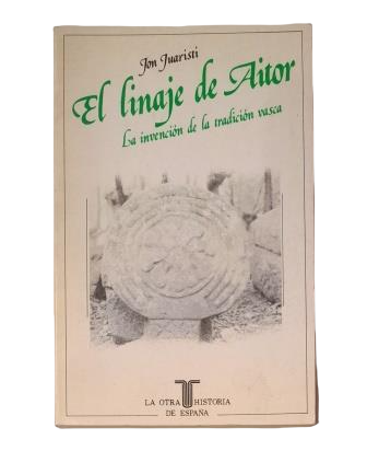 Juaristi, Jon.- EL LINAJE DE AITOR. LA INVENCIÓN DE LA TRADICÓN VASCA