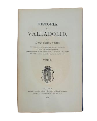 Ortega y Rubio, Juan.- HISTORIA DE VALLADOLID (I - II)