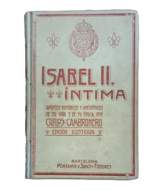 Cambronero, Carlos.- ISABEL II, ÍNTIMA. APUNTES HISTÓRICOS Y ANECDÓTICOS DE SU VIDA Y DE SU ÉPOCA