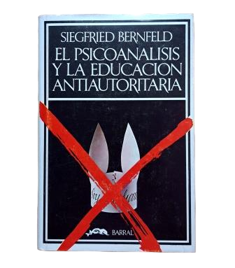Bernfeld, Siegfried.- EL PSICOANÁLISIS Y LA EDUCACIÓN ANTIAUTORITARIA