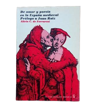 Ferraresi, Alicia C.- DE AMOR Y POESÍA EN LA ESPAÑA MEDIEVAL. PRÓLOGO A JUAN RUIZ