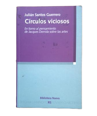 Santos Guerrero, Julián.- CÍRCULOS VICIOSOS. EN TORNO AL PENSAMIENTO DE JACQUES DERRIDA SOBRE LAS ARTES