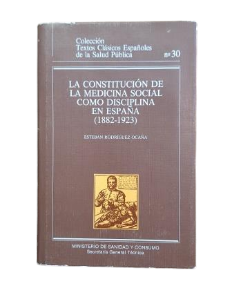 Rodríguez Ocaña, Esteban.- LA CONSTITUCIÓN DE LA MEDICINA SOCIAL COMO DISCIPLINA EN ESPAÑA (1882-1923)
