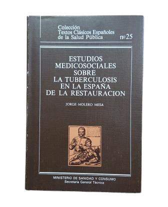 Molero Mesa, Jorge.- ESTUDIOS MÉDICOSOCIALES SOBRE LA TUBERCULOSIS EN LA ESPAÑA DE LA RESTAURACIÓN