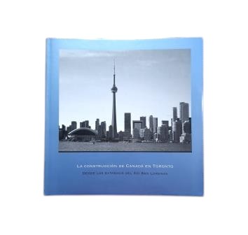 Aguiló, Miguel.- LA CONSTRUCCIÓN DE CANADÁ EN TORONTO. DESDE LOS EXTREMOS DEL RÍO SAN LORENZO