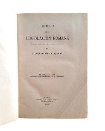 Antequera, José María.- HISTORIA DE LA LEGISLACIÓN ROMANA