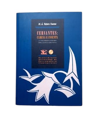 Teijeiro Fuentes, M. Á.- CERVANTES: CAMINA E INVENTA (UN RECORRIDO LITERARIO POR LA ESPAÑA CERVANTINA)