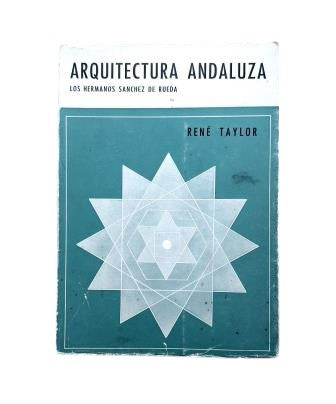 Taylor, René.- ARQUITECTURA ANDALUZA. LOS HERMANOS SÁNCHEZ DE RUEDA
