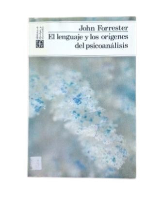 Forrester, John.- EL LENGUAJE Y LOS ORÍGENES DEL PSICOANÁLISIS