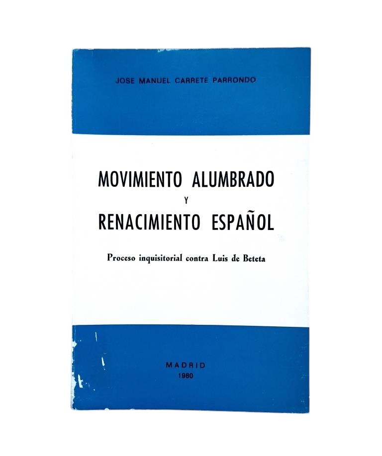 Carrete Parrondo, J. M.- MOVIMIENTO ALUMBRADO Y RENACIMIENTO ESPAÑOL. PROCESO INQUISITORIAL CONTRA LUIS DE BETETA