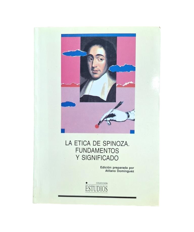 Domínguez, Atilano (ed).- LA ÉTICA DE SPINOZA. FUNDAMENTOS Y SIGNIFICADO (Dedicado)