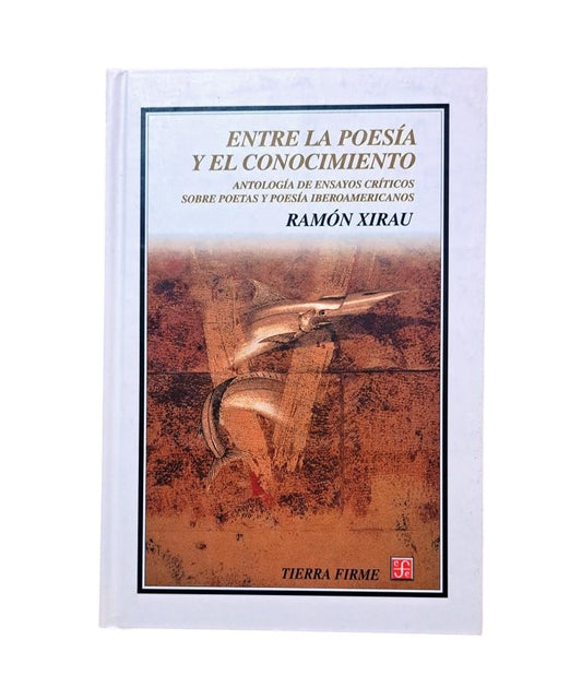 Xirau, Ramón.- ENTRE LA POESÍA Y EL CONOCIMIENTO. ANTOLOGÍA DE ENSAYOS CRÍTICOS SOBRE POETAS Y POESÍA IBEROAMERICANOS