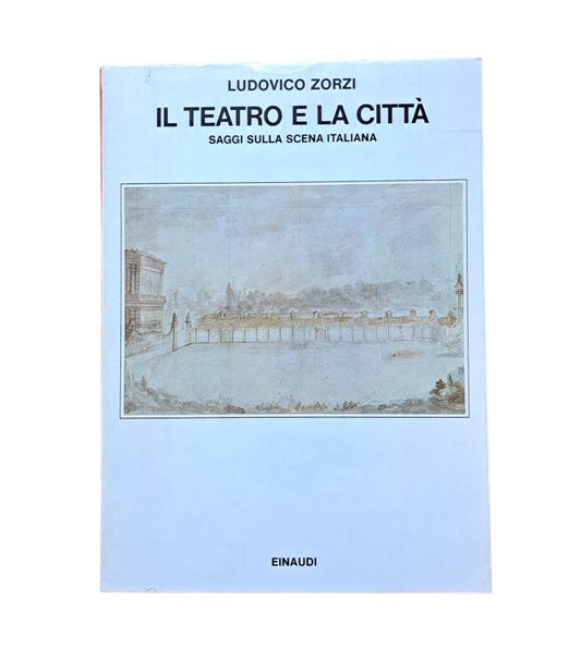 Zorzi, Ludovico.- IL TEATRO E LA CITTÀ. SAGGI SULLA SCENA ITALIANA