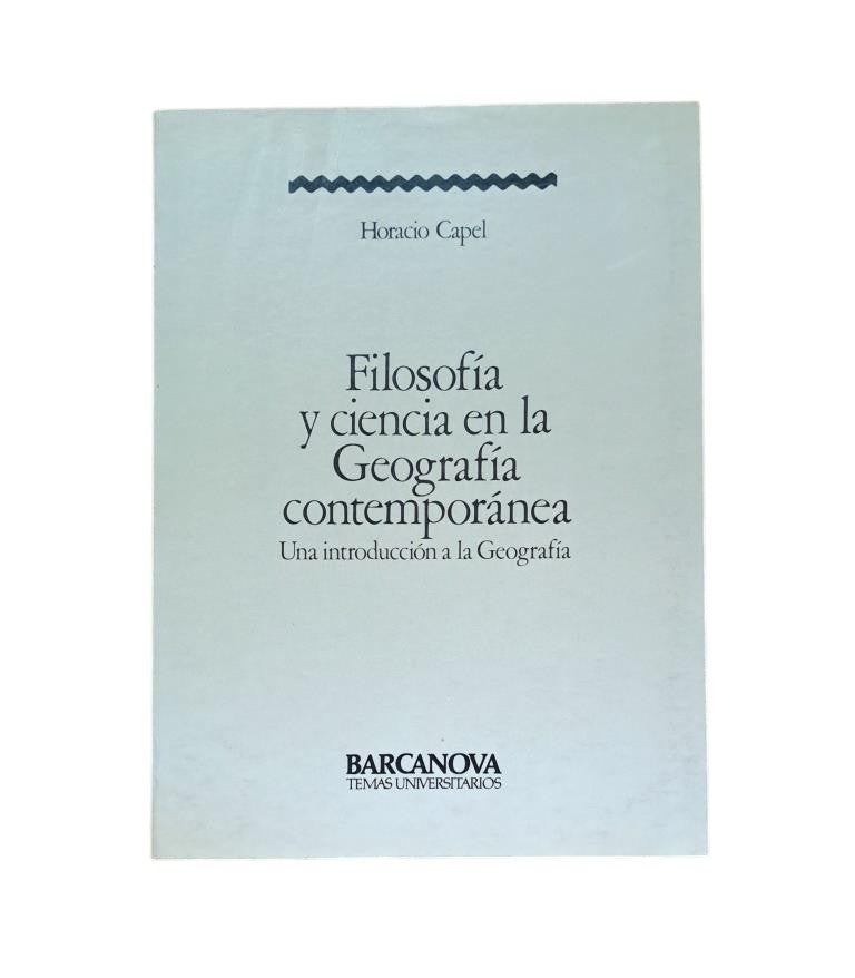 Capel, Horacio.- FILOSOFÍA Y CIENCIA EN LA GEOGRAFÍA CONTEMPORÁNEA. UNA INTRODUCCIÓN A LA GEOGRAFÍA