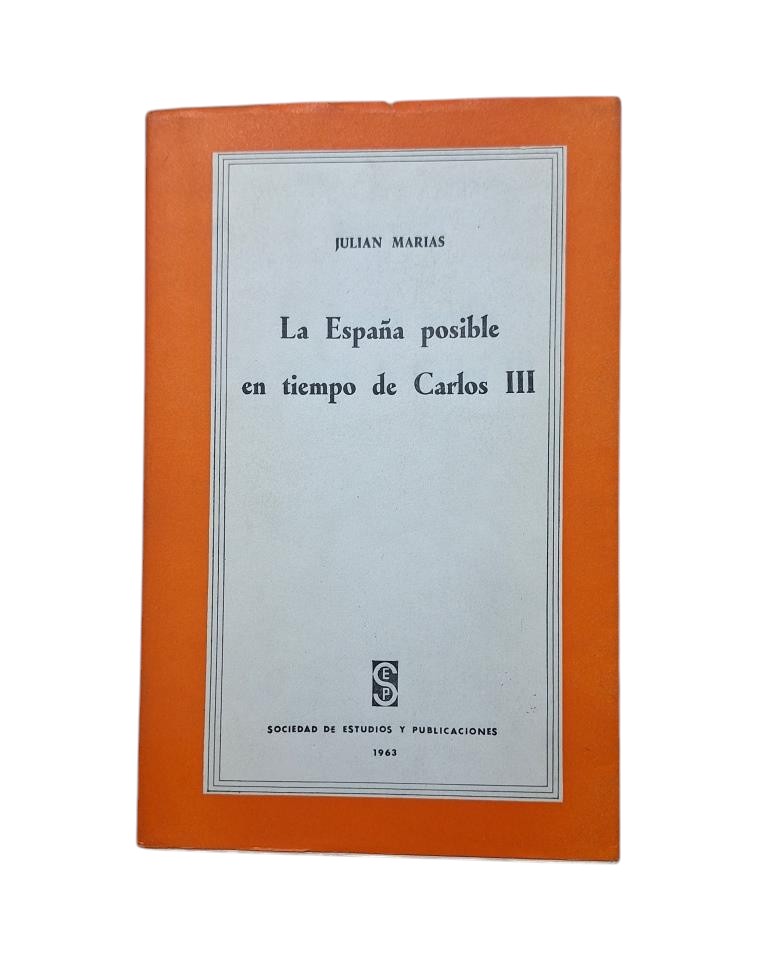 Marías, Julián.- LA ESPAÑA POSIBLE EN TIEMPO DE CARLOS III