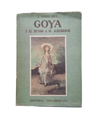 López-Rey, José.- GOYA Y EL MUNDO A SU ALREDEDOR