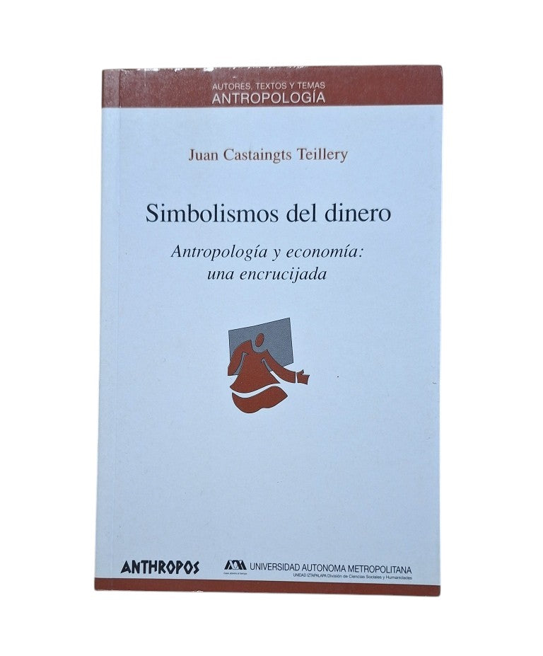 Castaingts Teillery, Juan.- SIMBOLISMOS DEL DINERO. ANTROPOLOGÍA Y ECONOMÍA: UNA ENCRUCIJADA