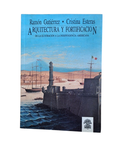 Gutiérrez, Ramón & Esteras, Cristina.- ARQUITECTURA Y FORTIFICACIÓN. DE LA ILUSTRACIÓN A LA INDEPENDENCIA AMERICANA