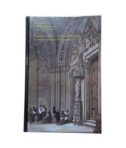 García Gaínza, Mª Concepción & Fernández Gracia, Ricardo (Coordinadores).- ESTUDIOS SOBRE LA CATEDRAL DE PAMPLONA. IN MEMORIAM JESÚS Mª OMEÑACA