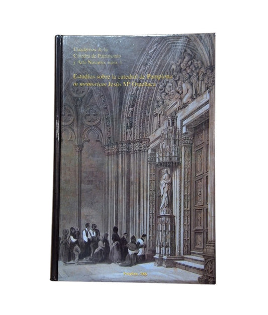 García Gaínza, Mª Concepción & Fernández Gracia, Ricardo (Coordinadores).- ESTUDIOS SOBRE LA CATEDRAL DE PAMPLONA. IN MEMORIAM JESÚS Mª OMEÑACA
