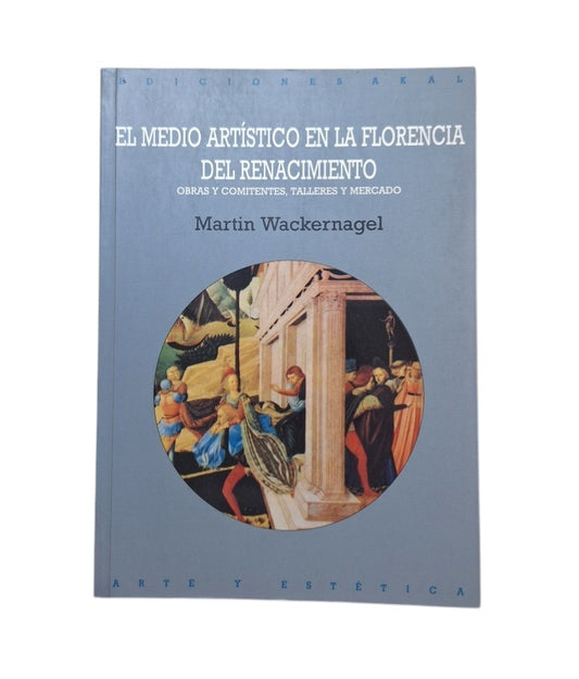 Wackernagel, Martin.- EL MEDIO ARTÍSTICO EN LA FLORENCIA DEL RENACIMIENTO