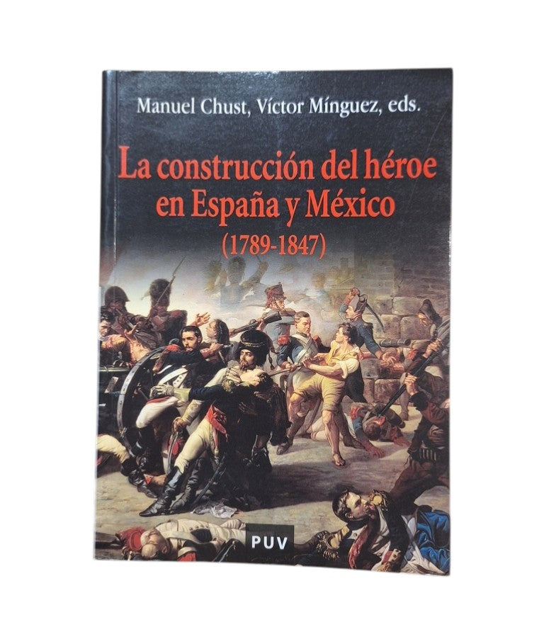 Chust, Manuel & Mínguez, Víctor, eds.- LA CONSTRUCCIÓN DEL HÉROE EN ESPAÑA Y MÉXICO (1789-1847)