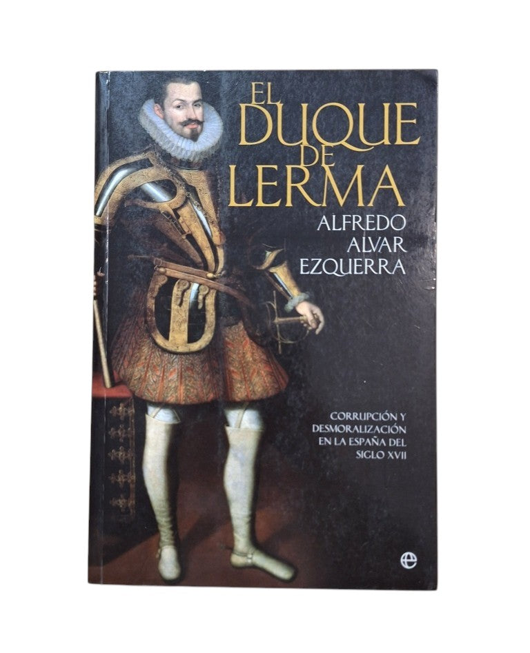 Alvar Ezquerra, Alfredo.- EL DUQUE DE LERMA. CORRUPCIÓN Y DESMORALIZACIÓN EN LA ESPAÑA DEL SIGLO XVII