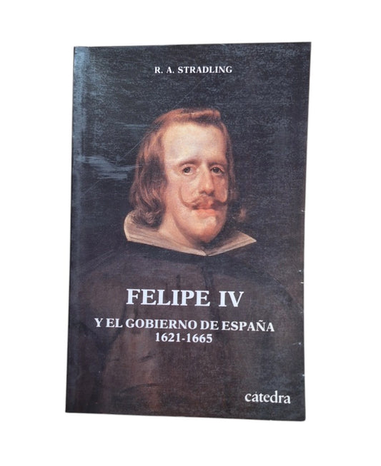 Stradling, R. A.- FELIPE IV Y EL GOBIERNO DE ESPAÑA 1621-1665