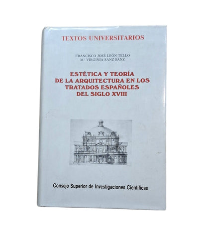 León Tello, F. J. & Sanz Sanz, Mª Virginia.- ESTÉTICA Y TEORÍA DE LA ARQUITECTURA EN LOS TRATADOS ESPAÑOLES DEL SIGLO XVIII
