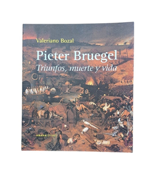 Bozal, Valeriano.- PIETER BRUEGEL. TRIUNFOS, MUERTE Y VIDA