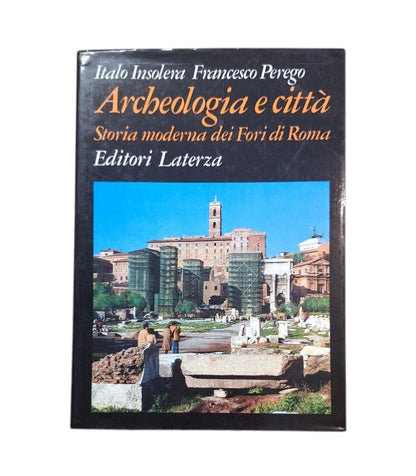 Insolera, Italo & Perego, Francesco.- ARCHEOLOGIA E CITTÀ. STORIA MODERNA DEI FORI DI ROMA