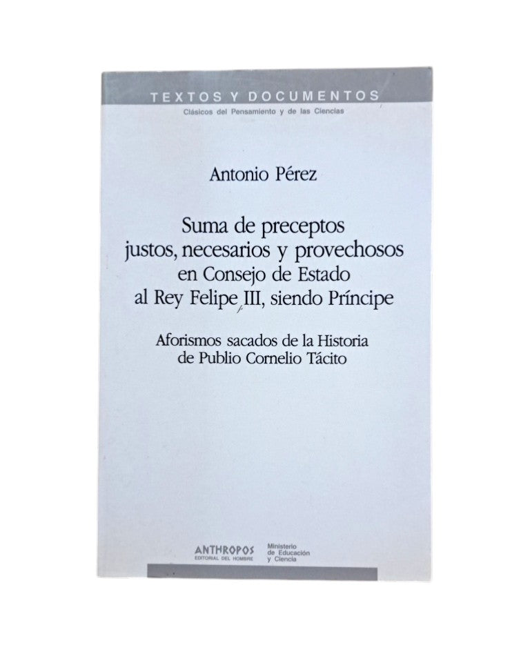 Pérez, Antonio.- SUMA DE PRECEPTOS JUSTOS, NECESARIOS Y PROVECHOSOS EN CONSEJO DE ESTADO AL REY FELIPE III, SIENDO PRÍNCIPE. AFORISMOS SACADOS DE LA HISTORIA DE PUBLIO CORNELIO TÁCITO