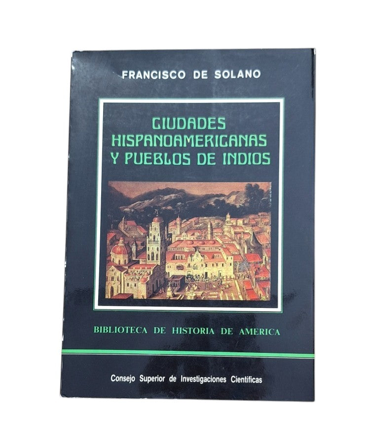 Solano, Francisco de.- CIUDADES HISPANOAMERICANAS Y PUEBLOS DE INDIOS