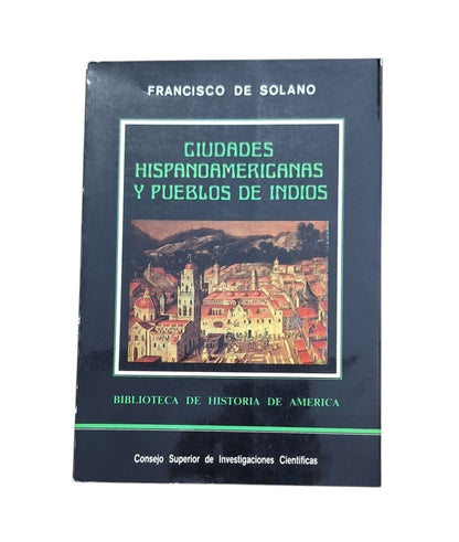 Solano, Francisco de.- CIUDADES HISPANOAMERICANAS Y PUEBLOS DE INDIOS