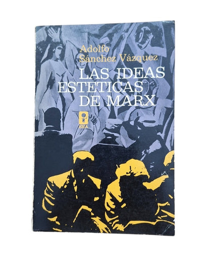 Sánchez Vázquez, Adolfo.- LAS IDEAS ESTÉTICAS DE MARX