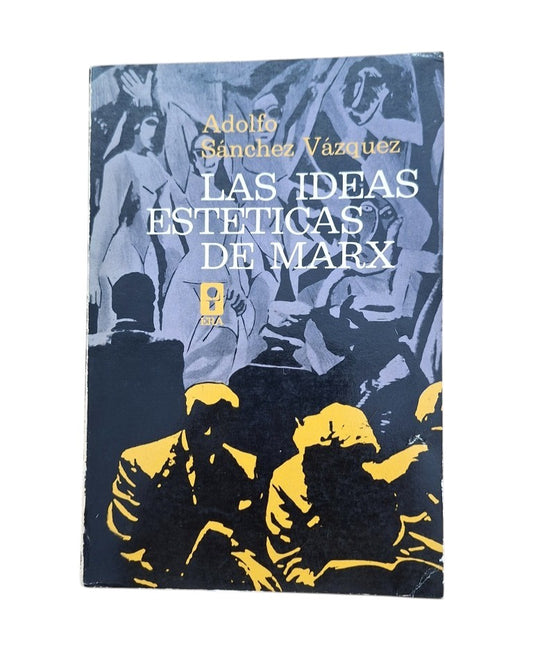 Sánchez Vázquez, Adolfo.- LAS IDEAS ESTÉTICAS DE MARX