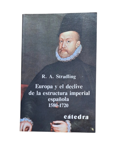 Stradling, R. A.- EUROPA Y EL DECLIVE DE LA ESTRUCTURA IMPERIAL ESPAÑOLA 1580-1720