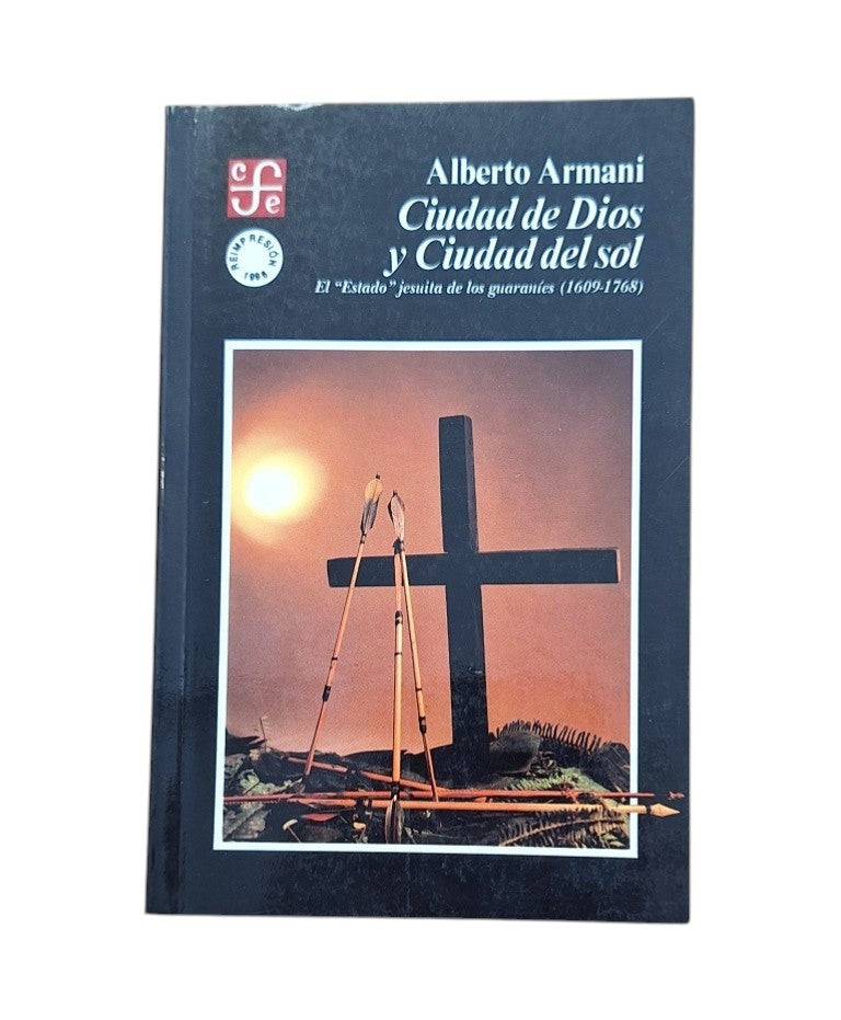 Armani, Alberto.- CIUDAD DE DIOS Y CIUDAD DEL SOL. EL ESTADO JESUITA DE LOS GUARANÍES (1609-1768)