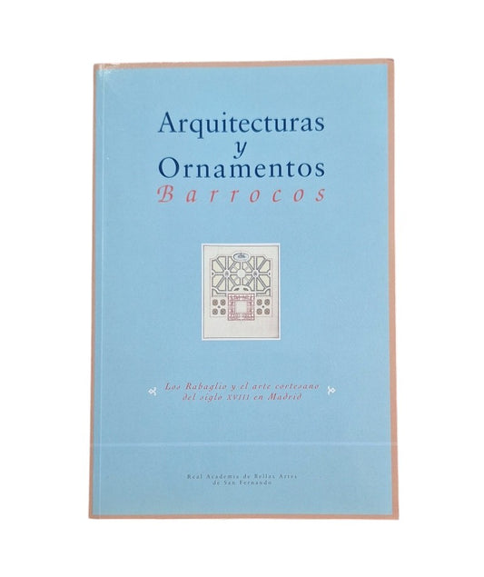 VV.AA.- ARQUITECTURAS Y ORNAMENTOS BARROCOS. LOS RABAGLIO Y EL ARTE CORTESANO DEL SIGLO XVIII EN MADRID