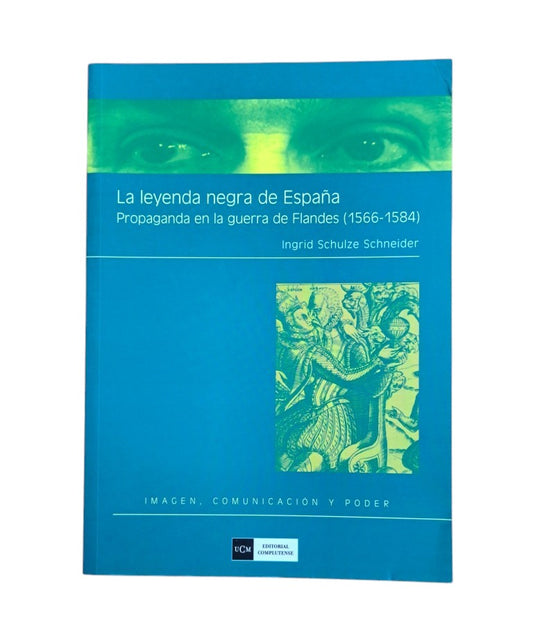 Schulze S., I.- LA LEYENDA NEGRA DE ESPAÑA. PROPAGANDA EN LA GUERRA DE FLANDES (1566-1584)