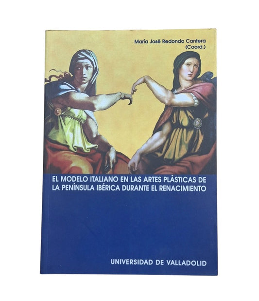 Redondo Cantera, María José (Coord.).- EL MODELO ITALIANO EN LAS ARTES PLÁSTICAS DE LA PENÍNSULA IBÉRICA DURANTE EL RENACIMIENTO