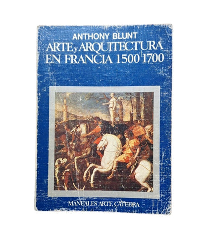 Blunt, Anthony.- ARTE Y ARQUITECTURA EN FRANCIA 1500-1700