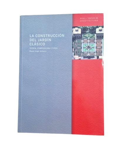 Aníbarro, Miguel Ángel.- LA CONSTRUCCIÓN DEL JARDÍN CLÁSICO. TEORÍA, COMPOSICIÓN Y TIPOS.